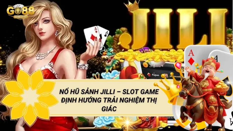 Nổ Hũ Sảnh Jilli – Slot Game Định Hướng Trải Nghiệm Thị Giác