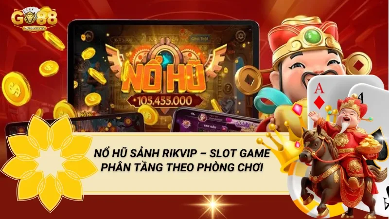 Nổ Hũ Sảnh Rikvip – Slot Game Phân Tầng Theo Phòng Chơi