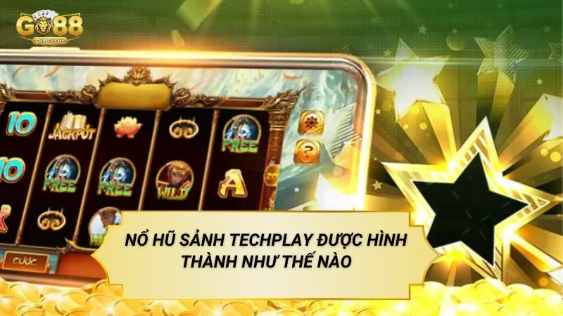 Nổ Hũ Sảnh Techplay Được Hình Thành Như Thế Nào