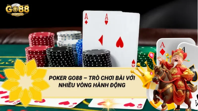 Poker Go88 – Trò Chơi Bài Với Nhiều Vòng Hành Động