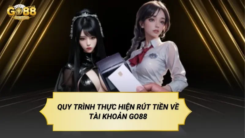 Quy Trình Thực Hiện Rút Tiền Về Tài Khoản Go88