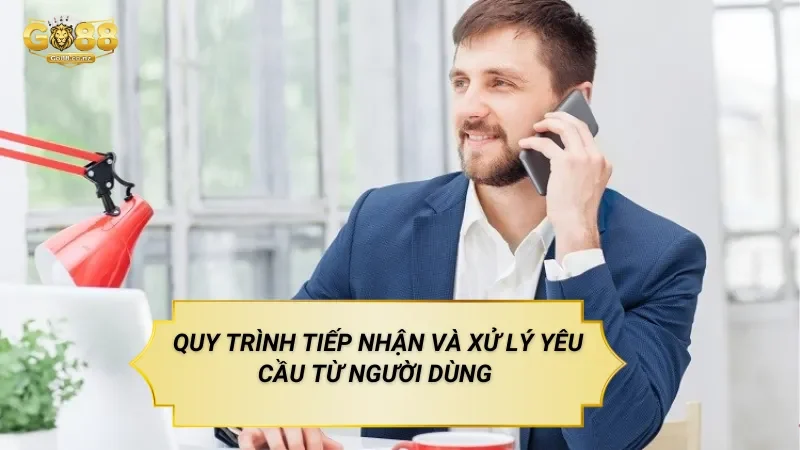Quy Trình Tiếp Nhận Và Xử Lý Yêu Cầu Từ Người Dùng