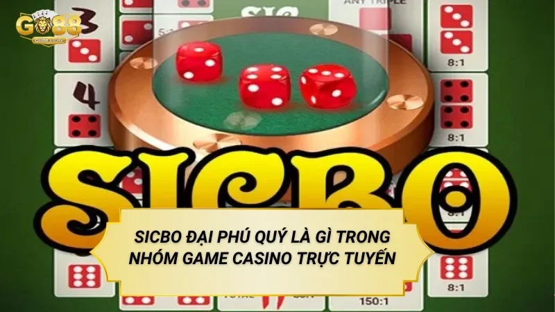 Sicbo Đại Phú Quý Là Gì Trong Nhóm Game Casino Trực Tuyến