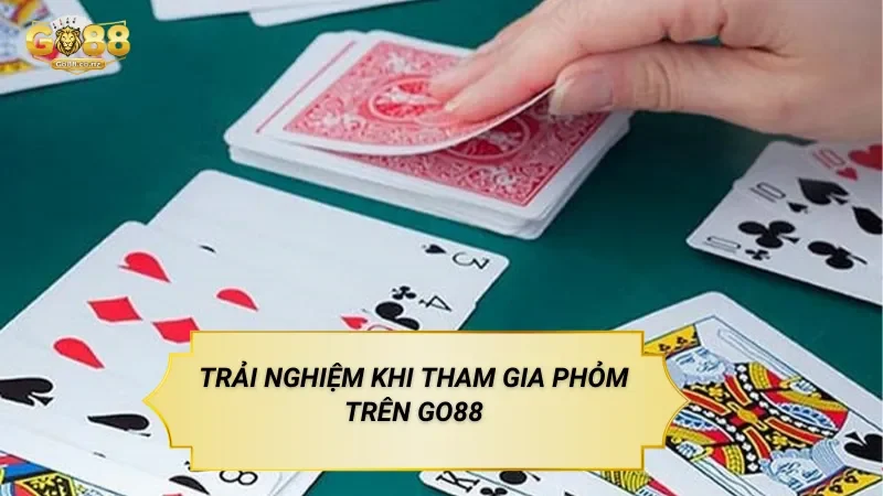 Trải Nghiệm Khi Tham Gia Phỏm Trên Go88