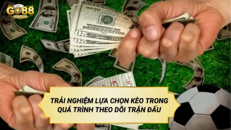 Trải Nghiệm Lựa Chọn Kèo Trong Quá Trình Theo Dõi Trận Đấu