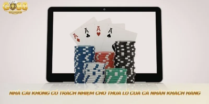 Nhà cái không có trách nhiệm cho thua lỗ của cá nhân khách hàng